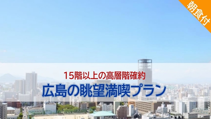 【１５階以上の高層階確約】カップルや家族旅行にオススメ！広島の眺望満喫プラン（朝食付）